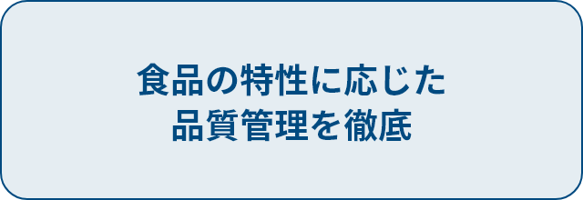 食品の特性に応じた品質管理を徹底