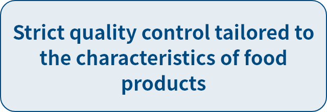 Strict quality control tailored to the characteristics of food products